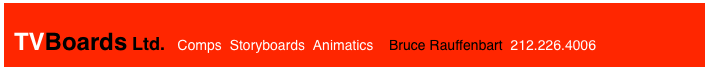 TVBoards Ltd.  Comps  Storyboards  Animatics    Bruce Rauffenbart  212.226.4006